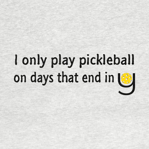 I Only Play Pickleball On Days That End in Y by numpdog